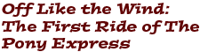 Off Like The Wind: The First Ride of the Pony Express