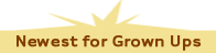 Newest for Grownups
